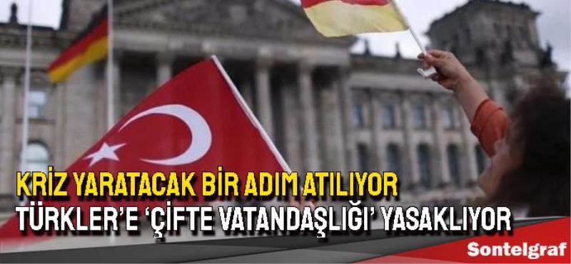 Almanya, Türkler’e ‘çifte vatandaşlığı’ yasaklıyor