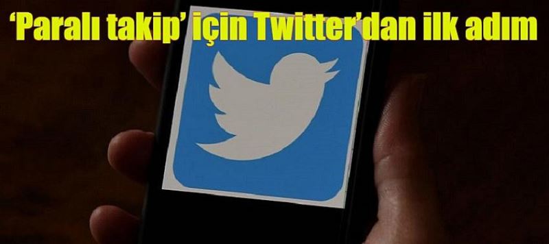 ‘Paralı takip’ için Twitter’dan ilk adım 